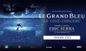 Le Grand Bleu- Ciné-Concert avec Eric Serra – Dimanche 2 Octobre 2022 – Arkéa Arena Bordeaux