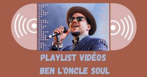 Playlist Vidéos Spéciale : Ben l'oncle Soul